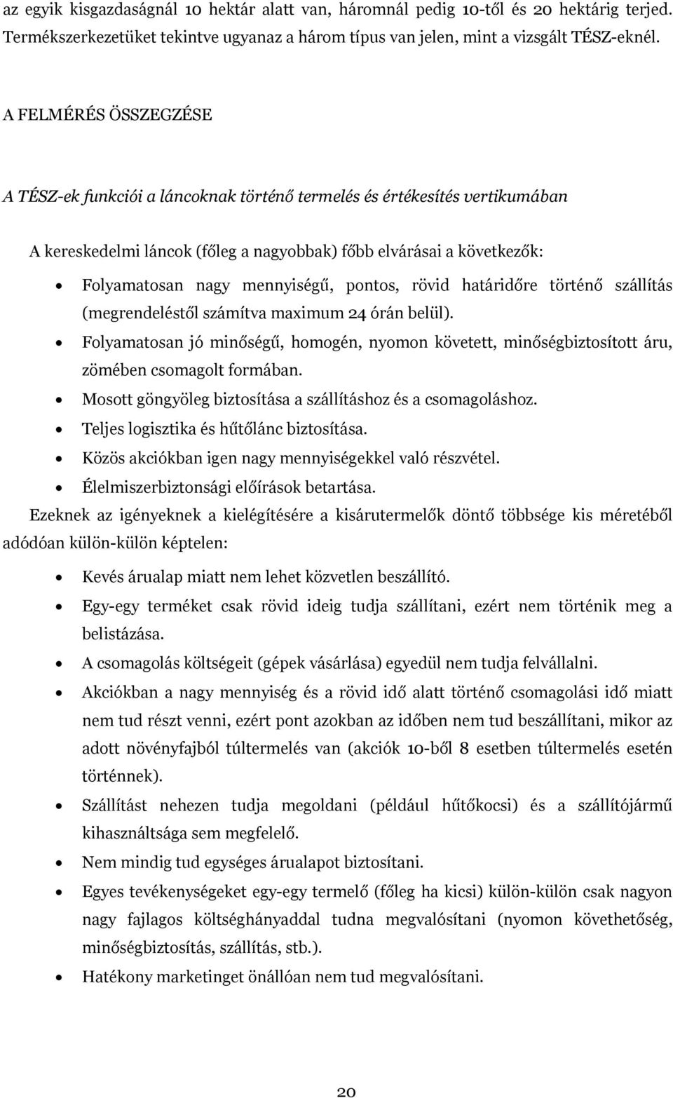 pontos, rövid határidőre történő szállítás (megrendeléstől számítva maximum 24 órán belül). Folyamatosan jó minőségű, homogén, nyomon követett, minőségbiztosított áru, zömében csomagolt formában.