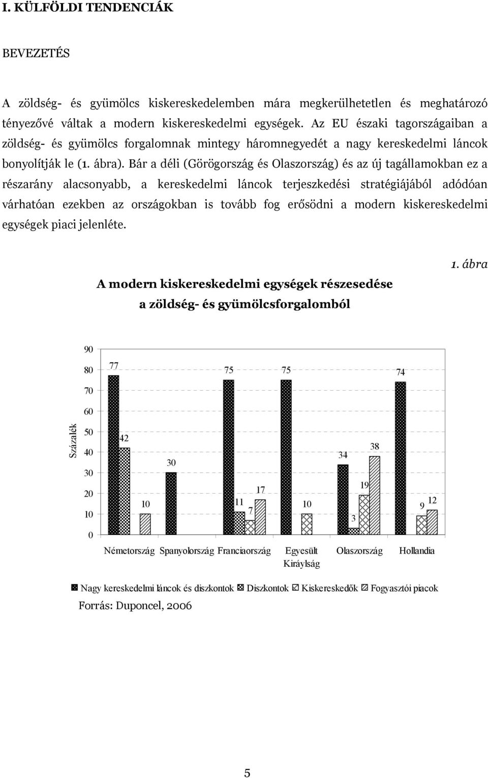 Bár a déli (Görögország és Olaszország) és az új tagállamokban ez a részarány alacsonyabb, a kereskedelmi láncok terjeszkedési stratégiájából adódóan várhatóan ezekben az országokban is tovább fog