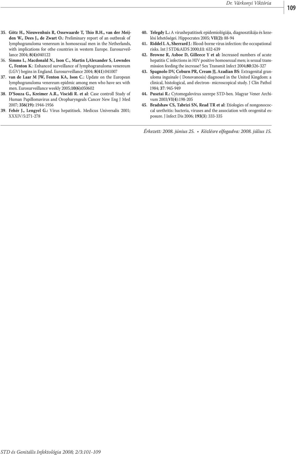Simms I., Macdonald N., Ison C., Martin I,Alexander S, Lowndes C, Fenton K.: Enhanced surveillance of lymphogranuloma venereum (LGV) begins in England. Eurosurveillance 2004; 8(41):041007 37.