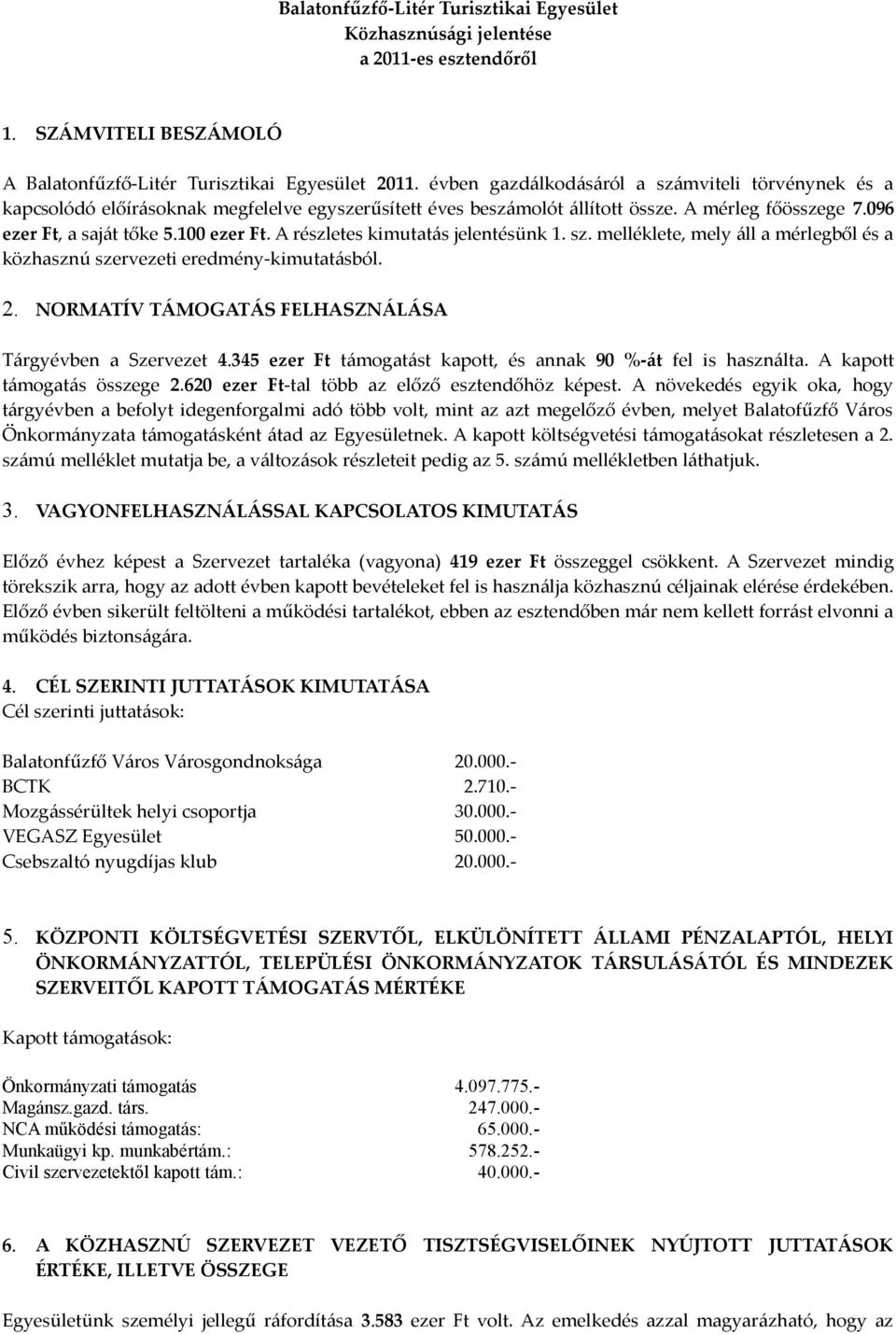 A részletes kimutatás jelentésünk 1. sz. melléklete, mely áll a mérlegből és a közhasznú szervezeti eredmény-kimutatásból. 2. NORMATÍV TÁMOGATÁS FELHASZNÁLÁSA Tárgyévben a Szervezet 4.