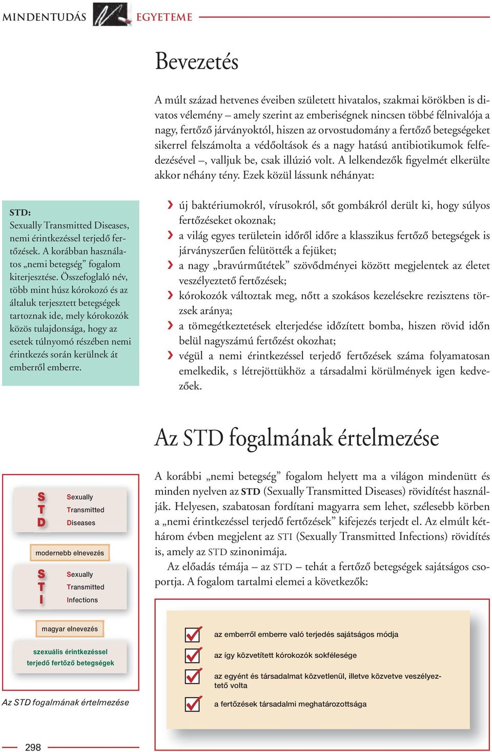 A lelkendezôk figyelmét elkerülte akkor néhány tény. Ezek közül lássunk néhányat: STD: Sexually Transmitted Diseases, nemi érintkezéssel terjedô fertôzések.