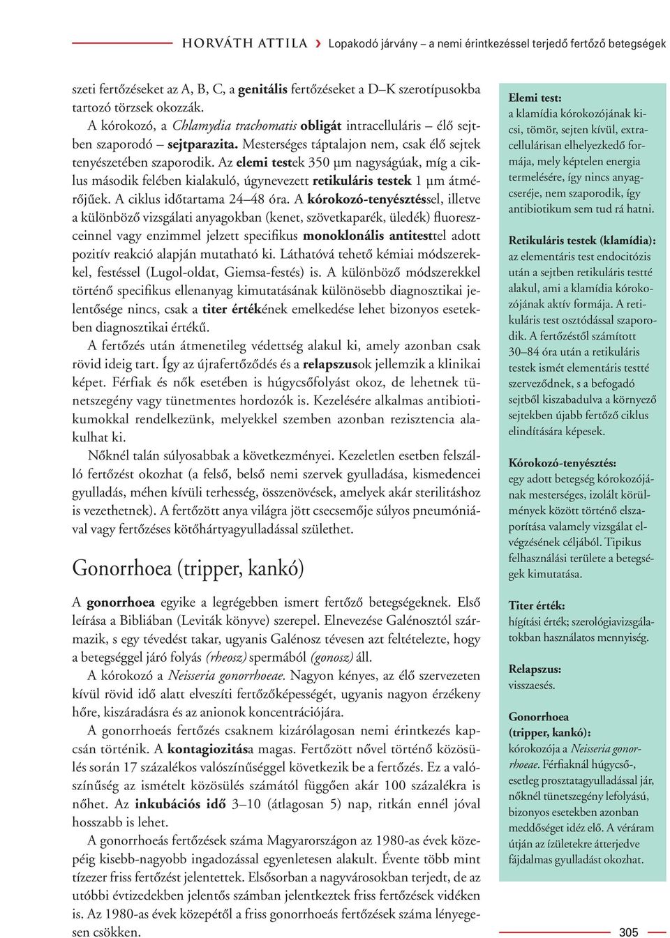 Az elemi testek 350 µm nagyságúak, míg a ciklus második felében kialakuló, úgynevezett retikuláris testek 1 µm átmérôjûek. A ciklus idôtartama 24 48 óra.