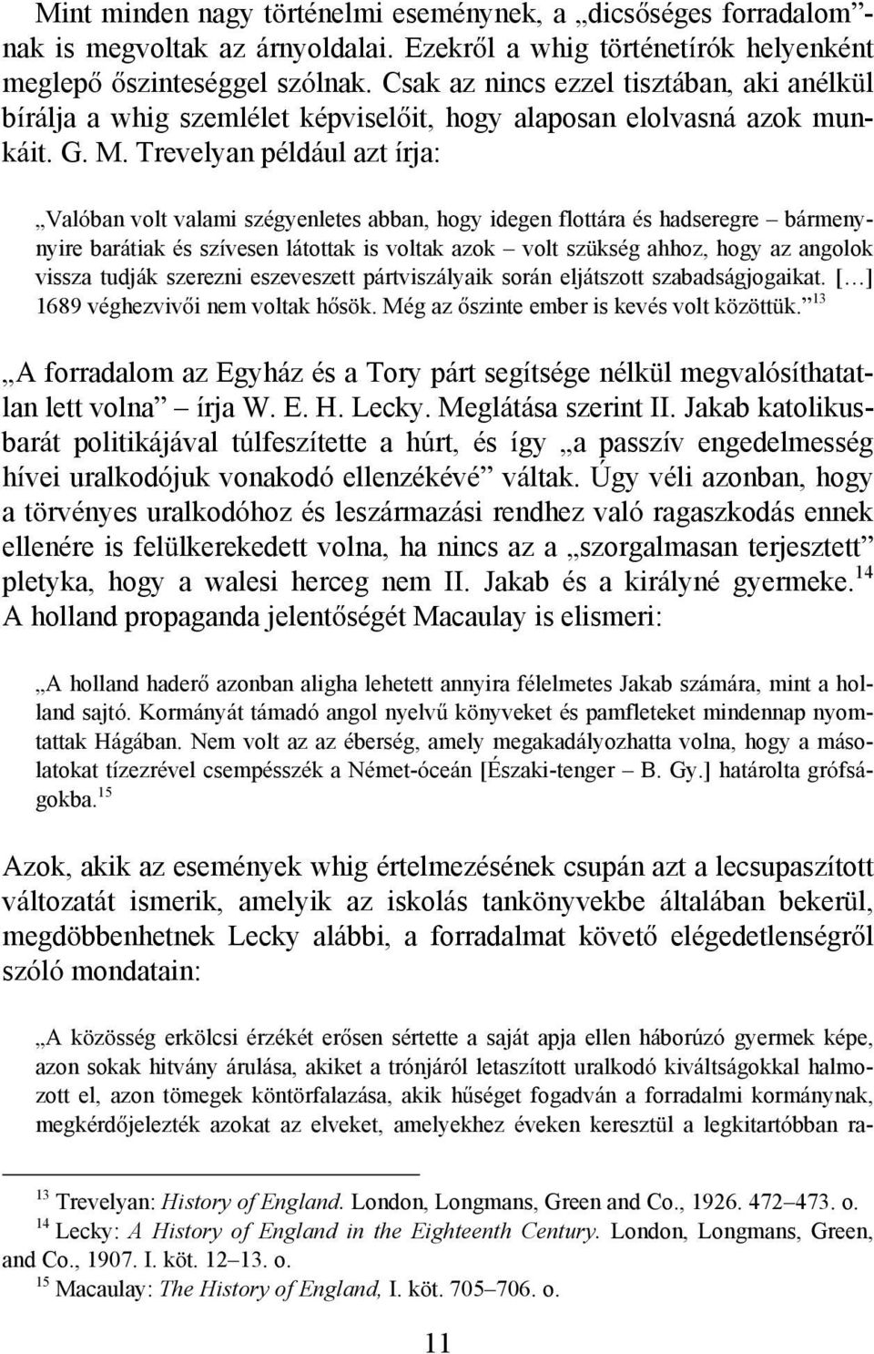 Trevelyan például azt írja: Valóban volt valami szégyenletes abban, hogy idegen flottára és hadseregre bármenynyire barátiak és szívesen látottak is voltak azok volt szükség ahhoz, hogy az angolok