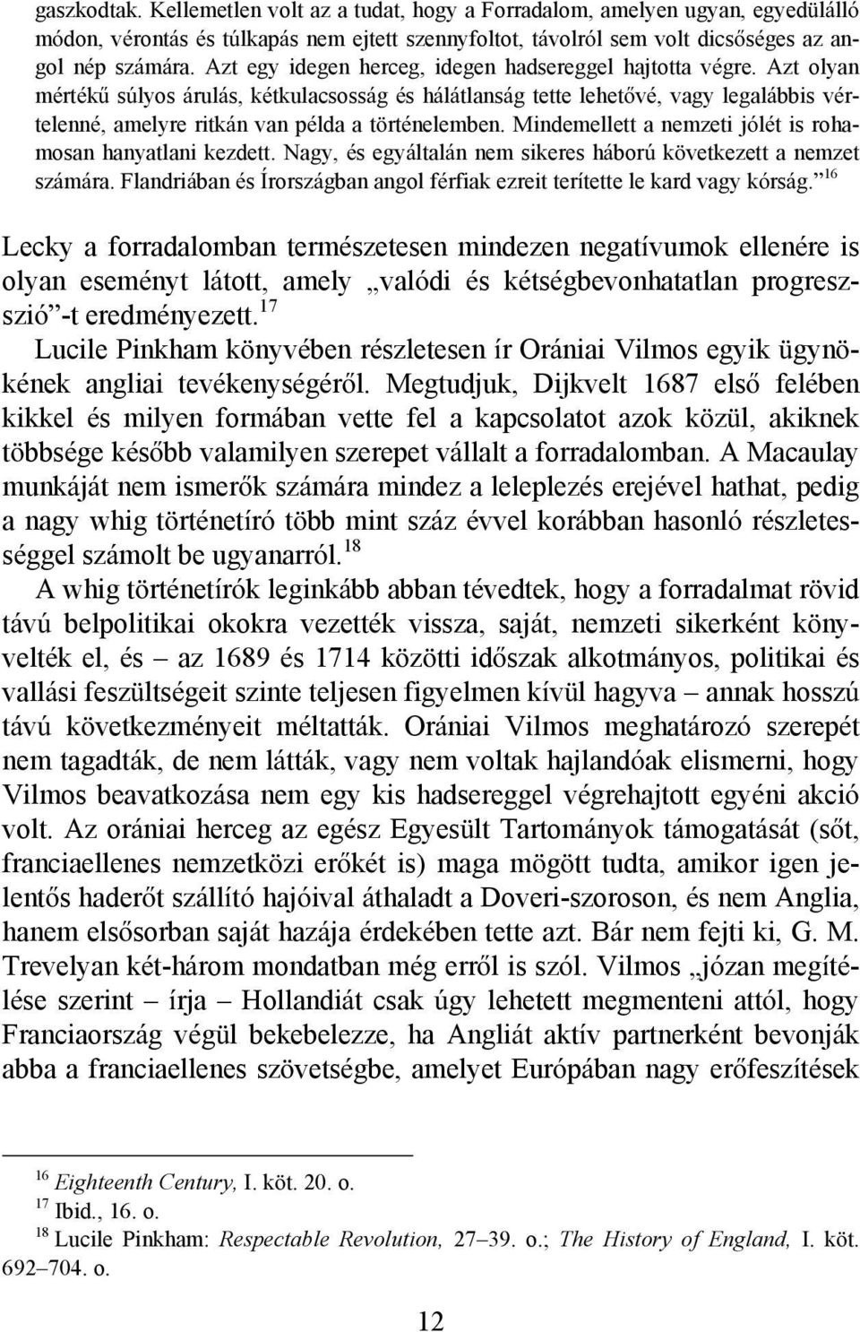 Azt olyan mértékű súlyos árulás, kétkulacsosság és hálátlanság tette lehetővé, vagy legalábbis vértelenné, amelyre ritkán van példa a történelemben.