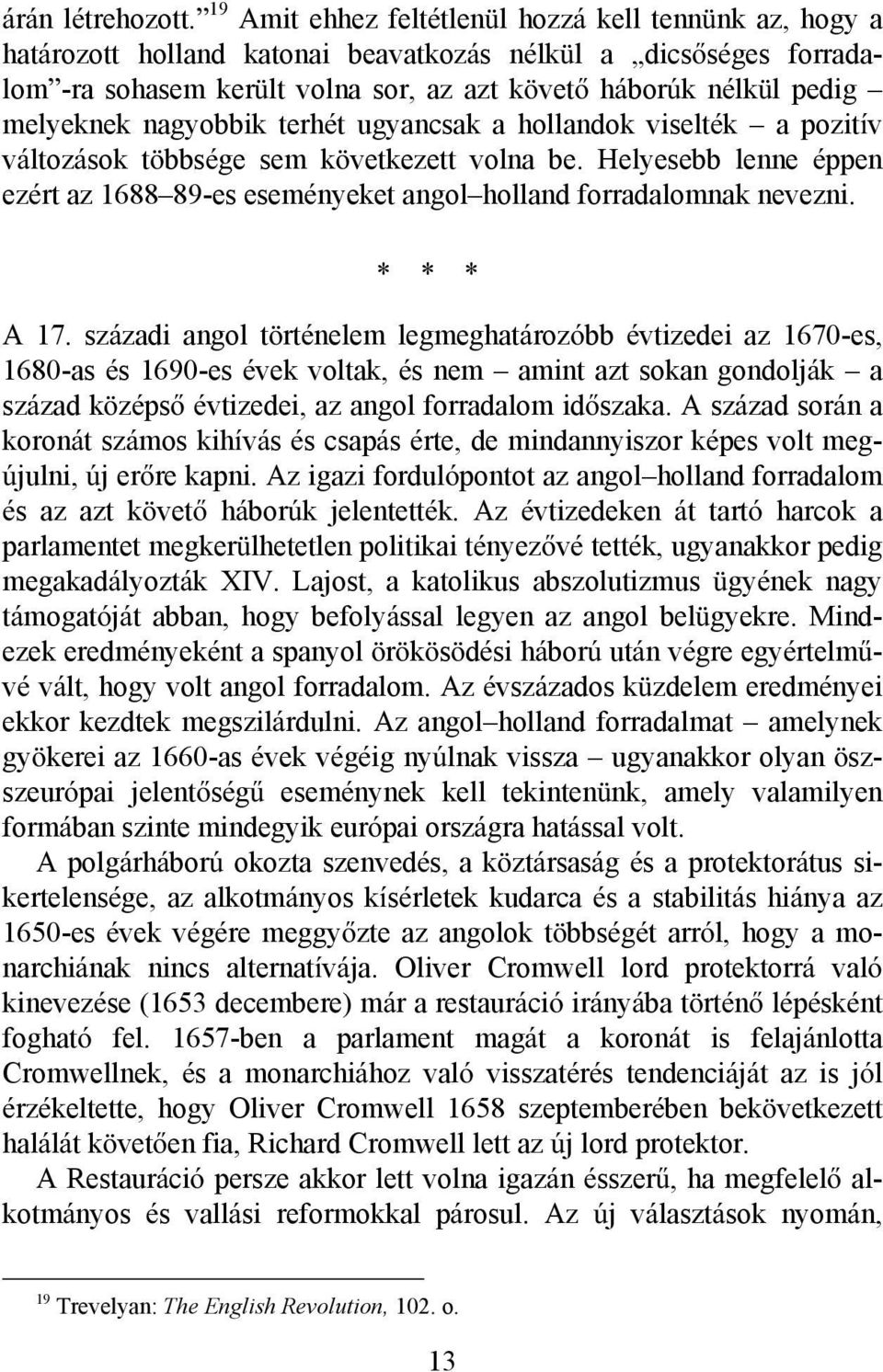 melyeknek nagyobbik terhét ugyancsak a hollandok viselték a pozitív változások többsége sem következett volna be.