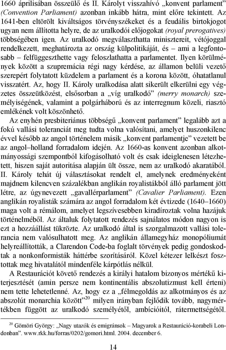 Az uralkodó megválaszthatta minisztereit, vétójoggal rendelkezett, meghatározta az ország külpolitikáját, és ami a legfontosabb felfüggeszthette vagy feloszlathatta a parlamentet.