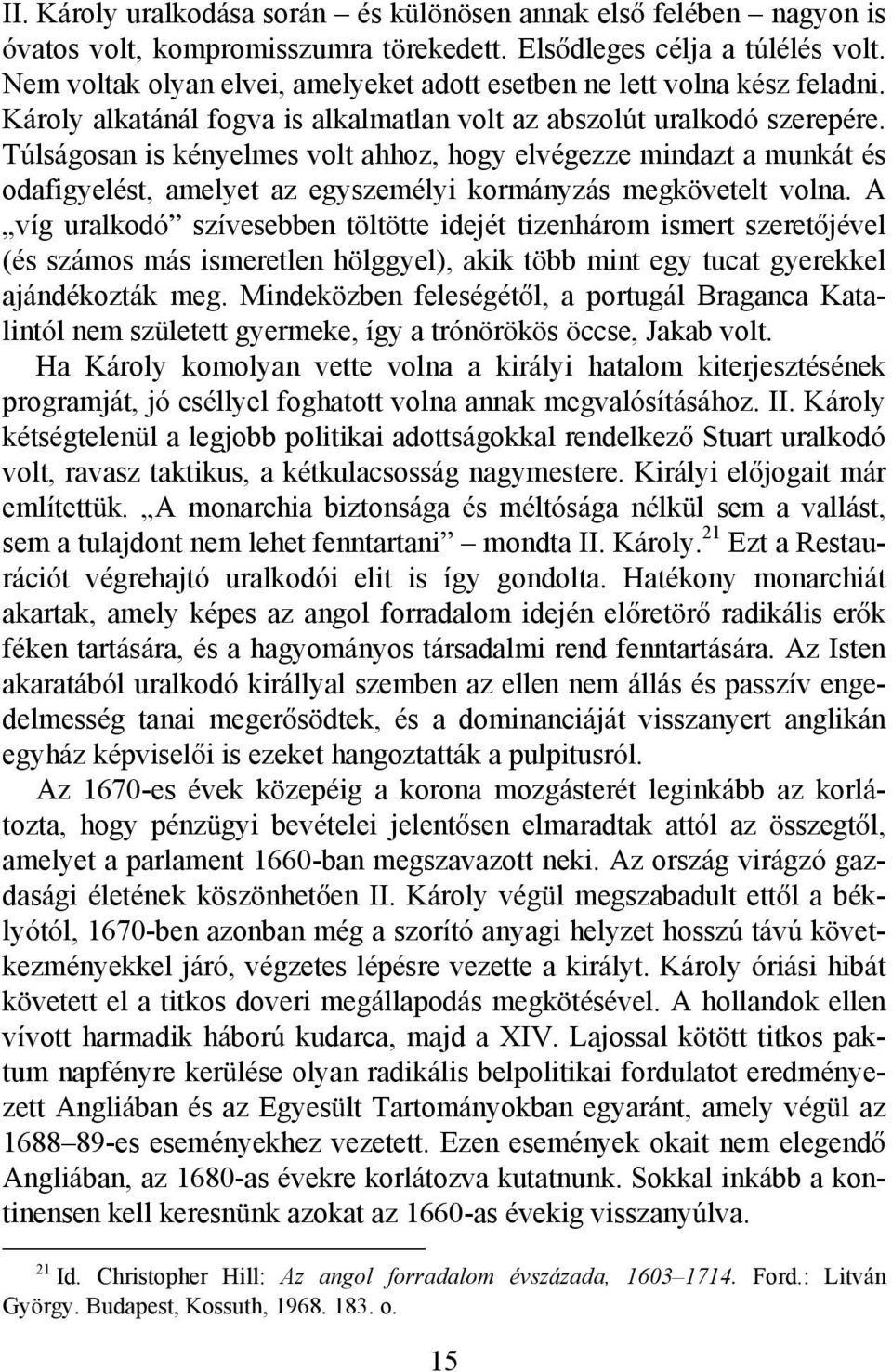 Túlságosan is kényelmes volt ahhoz, hogy elvégezze mindazt a munkát és odafigyelést, amelyet az egyszemélyi kormányzás megkövetelt volna.