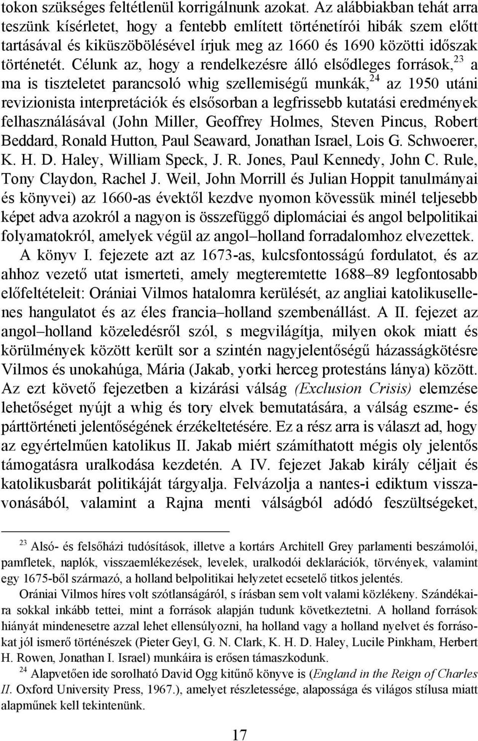 Célunk az, hogy a rendelkezésre álló elsődleges források, 23 a ma is tiszteletet parancsoló whig szellemiségű munkák, 24 az 1950 utáni revizionista interpretációk és elsősorban a legfrissebb kutatási