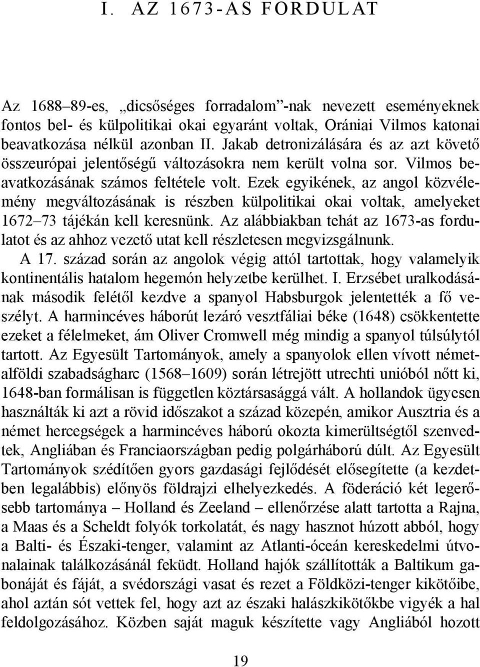 Ezek egyikének, az angol közvélemény megváltozásának is részben külpolitikai okai voltak, amelyeket 1672 73 tájékán kell keresnünk.