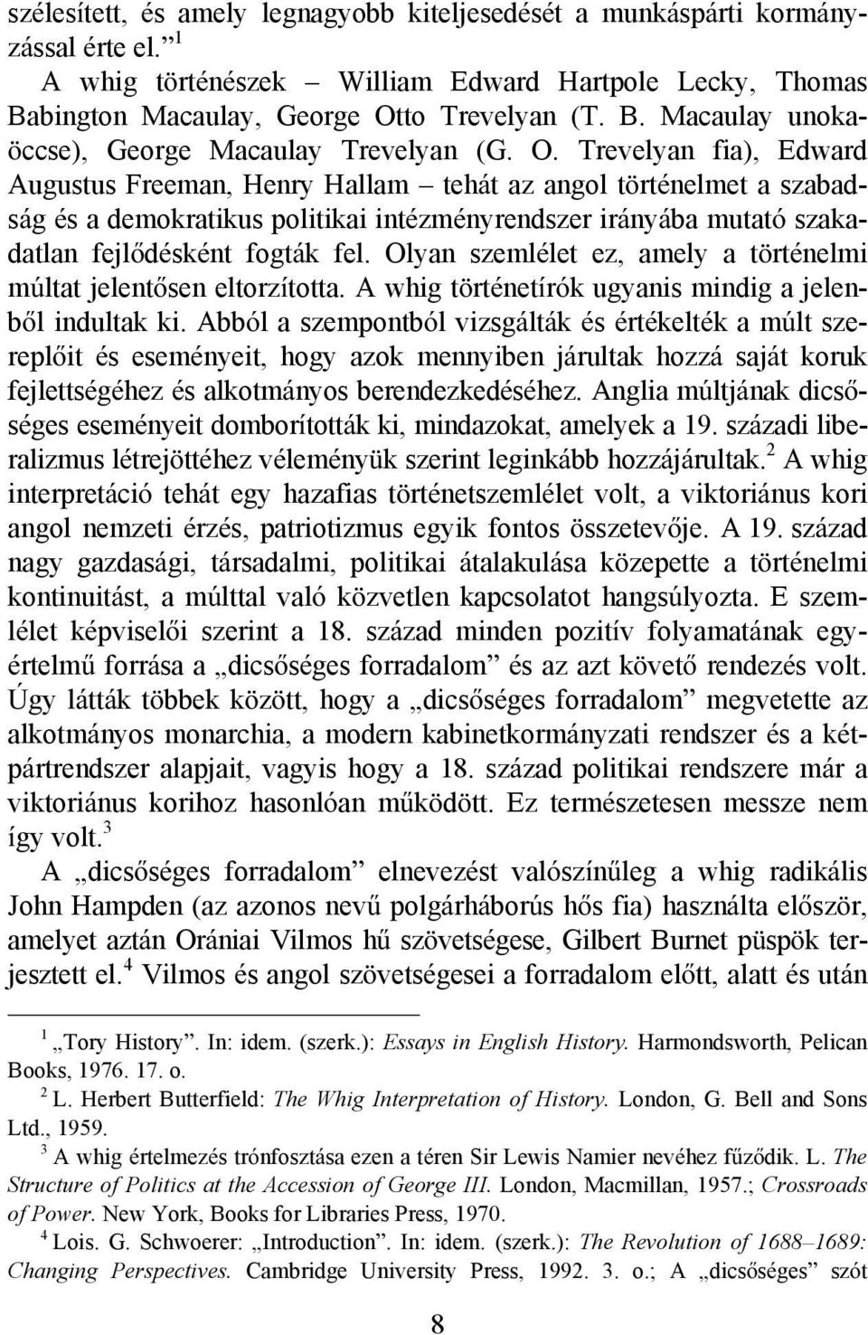 Olyan szemlélet ez, amely a történelmi múltat jelentősen eltorzította. A whig történetírók ugyanis mindig a jelenből indultak ki.