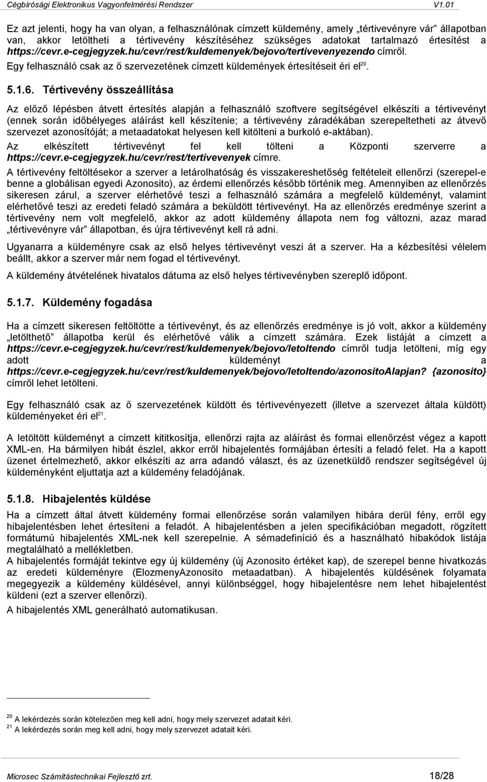 Tértivevény összeállítása Az előző lépésben átvett értesítés alapján a felhasználó szoftvere segítségével elkészíti a tértivevényt (ennek során időbélyeges aláírást kell készítenie; a tértivevény