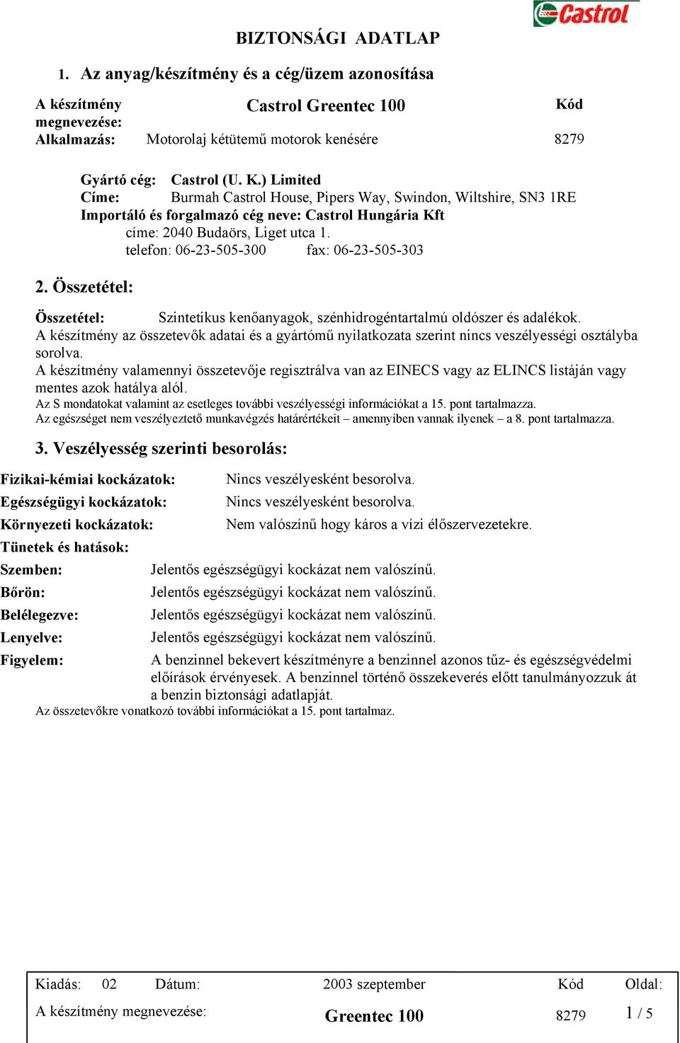 ) Limited Címe: Burmah Castrol House, Pipers Way, Swindon, Wiltshire, SN3 1RE Importáló és forgalmazó cég neve: Castrol Hungária Kft címe: 2040 Budaörs, Liget utca 1.