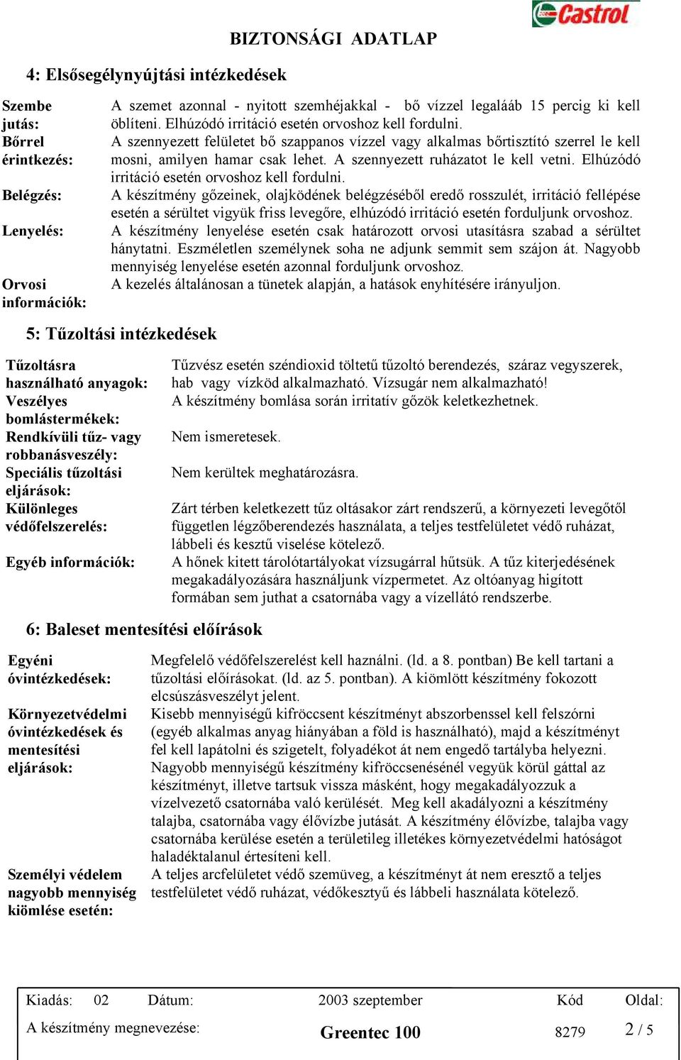 A szennyezett ruházatot le kell vetni. Elhúzódó irritáció esetén orvoshoz kell fordulni.