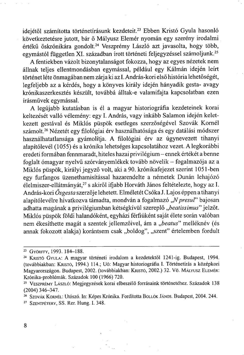 25 A fentiekben vázolt bizonytalanságot fokozza, hogy az egyes nézetek nem állnak teljes ellentmondásban egymással, például egy Kálmán idején leírt történet léte önmagában nem zárja ki az I.