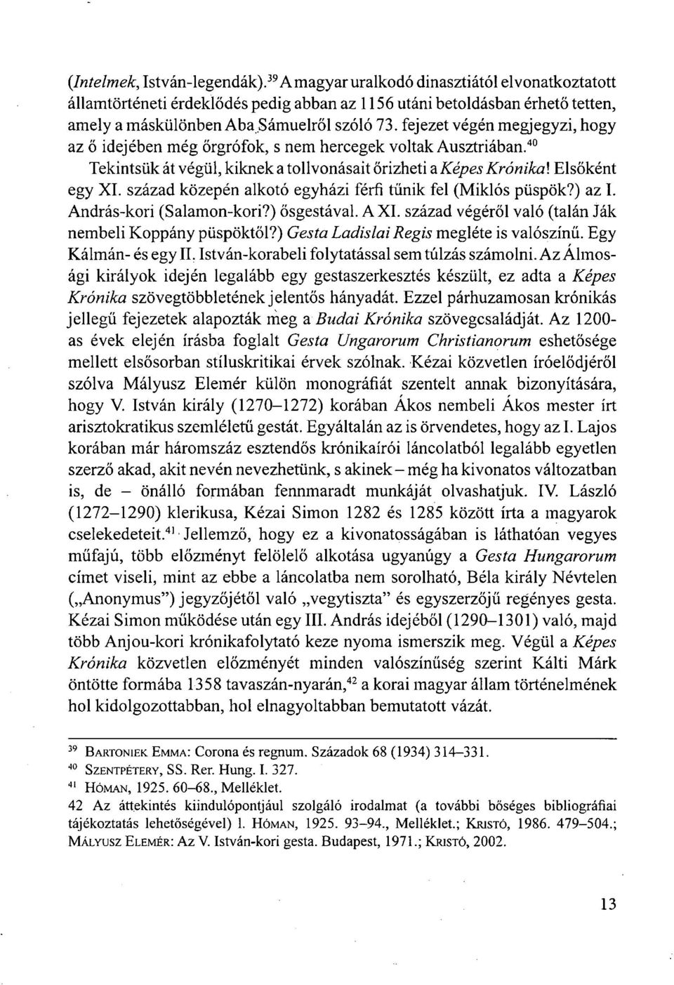 század közepén alkotó egyházi férfi tűnik fel (Miklós püspök?) az I. András-kori (Salamon-kori?) ősgestával. A XI. század végéről való (talán Ják nembeli Koppány püspöktől?