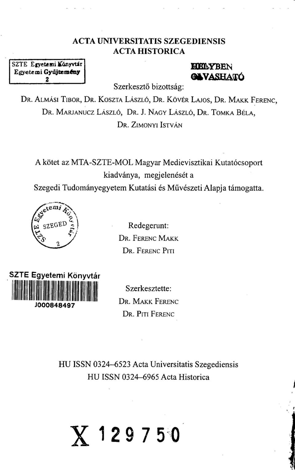 ZIMONYI ISTVÁN A kötet az MTA-SZTE-MOL Magyar Medievisztikai Kutatócsoport kiadványa, megjelenését a Szegedi Tudományegyetem Kutatási és Művészeti Alapja támogatta.