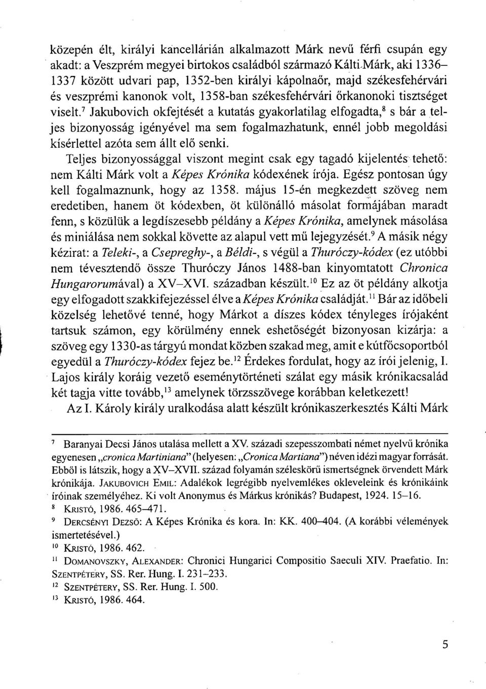 7 Jakubovich okfejtését a kutatás gyakorlatilag elfogadta, 8 s bár a teljes bizonyosság igényével ma sem fogalmazhatunk, ennél jobb megoldási kísérlettel azóta sem állt elő senki.