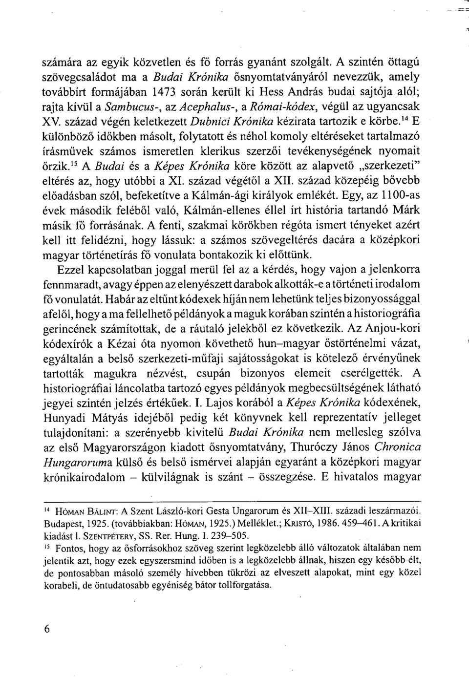 a Római-kódex, végül az ugyancsak XV. század végén keletkezett Dubnici Krónika kézirata tartozik e körbe.