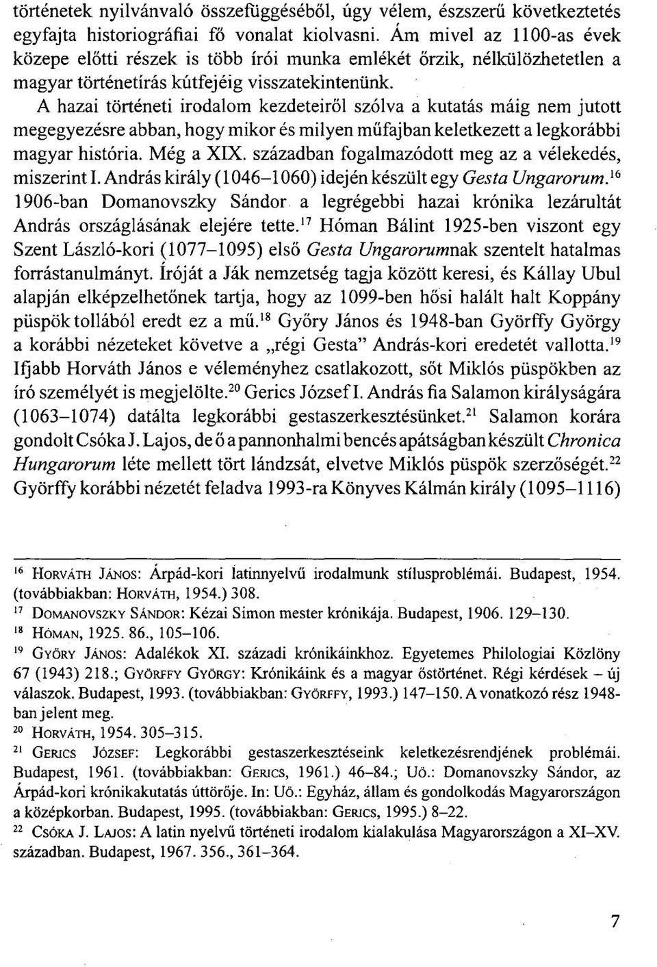 A hazai történeti irodalom kezdeteiről szólva a kutatás máig nem jutott megegyezésre abban, hogy mikor és milyen műfajban keletkezett a legkorábbi magyar história. Még a XIX.