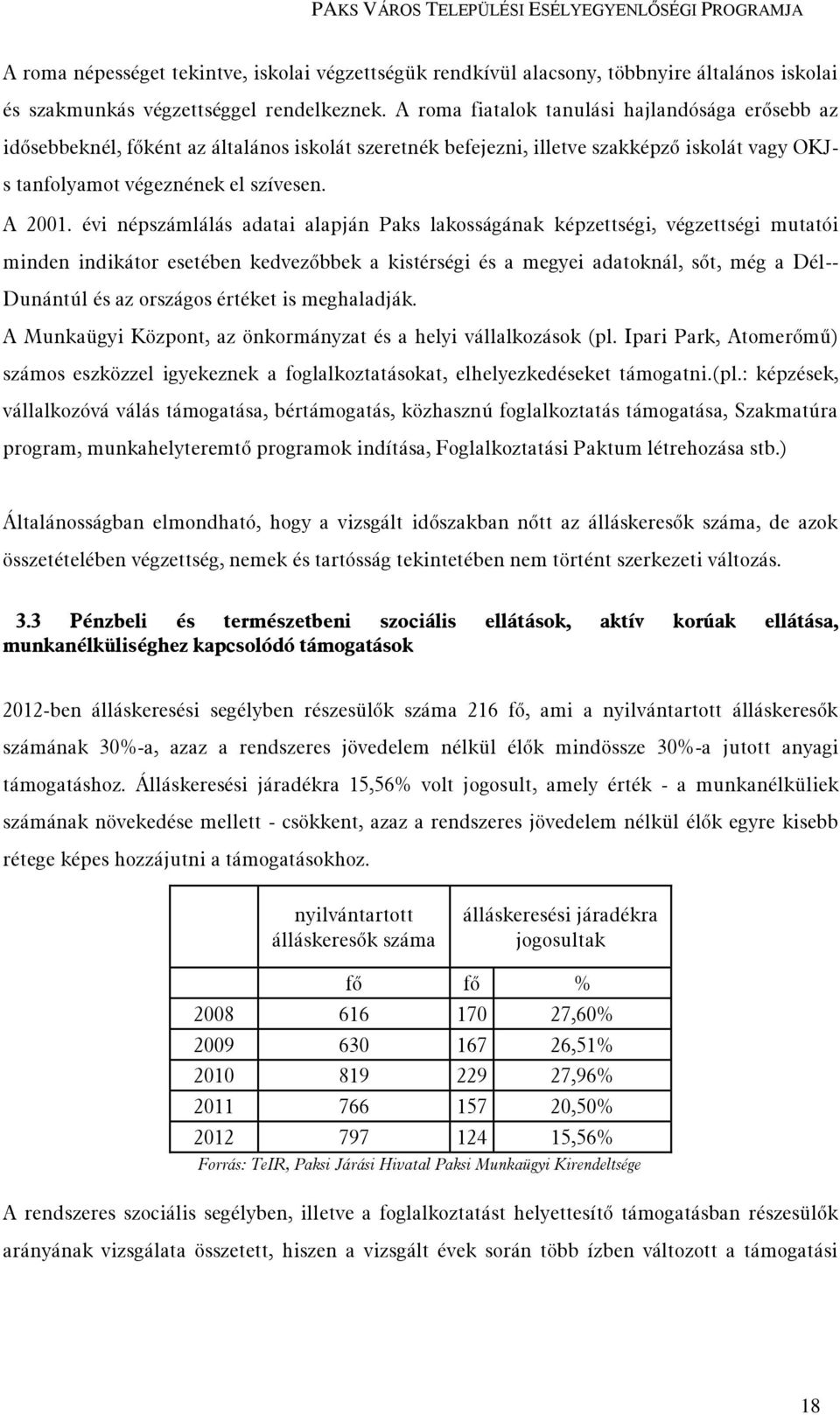 évi népszámlálás adatai alapján Paks lakosságának képzettségi, végzettségi mutatói minden indikátor esetében kedvezőbbek a kistérségi és a megyei adatoknál, sőt, még a Dél-- Dunántúl és az országos