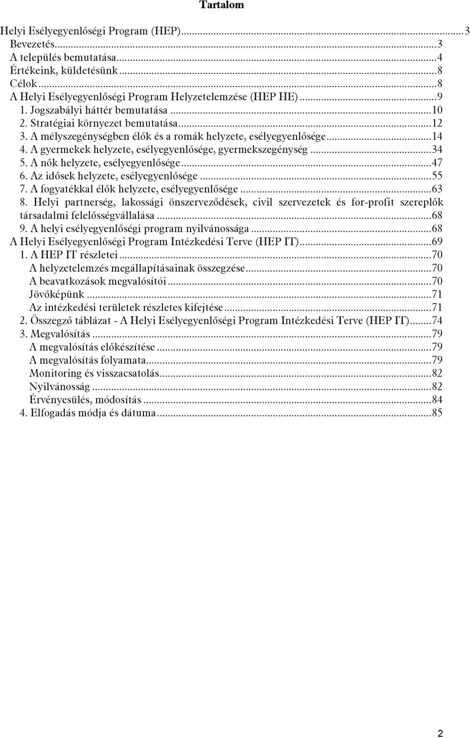 A gyermekek helyzete, esélyegyenlősége, gyermekszegénység... 34 5. A nők helyzete, esélyegyenlősége... 47 6. Az idősek helyzete, esélyegyenlősége... 55 7.