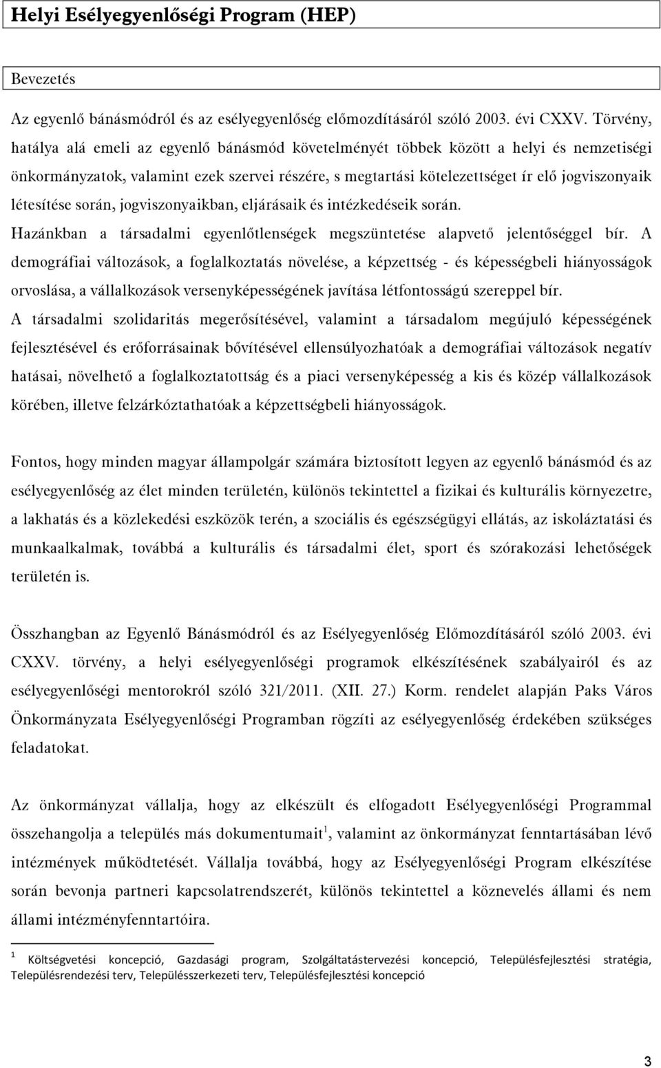 létesítése során, jogviszonyaikban, eljárásaik és intézkedéseik során. Hazánkban a társadalmi egyenlőtlenségek megszüntetése alapvető jelentőséggel bír.