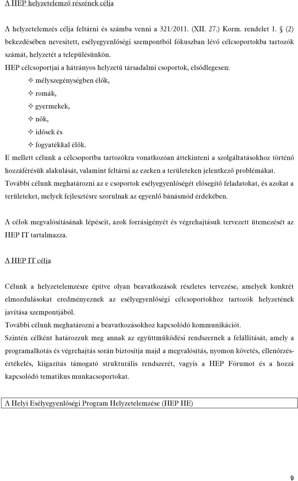 HEP célcsoportjai a hátrányos helyzetű társadalmi csoportok, elsődlegesen: mélyszegénységben élők, romák, gyermekek, nők, idősek és fogyatékkal élők.