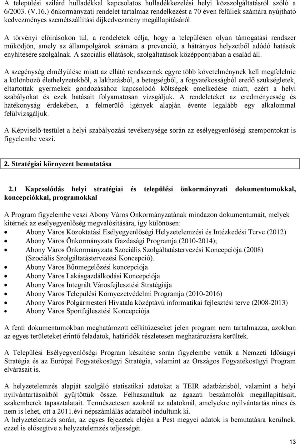 A törvényi előírásokon túl, a rendeletek célja, hogy a településen olyan támogatási rendszer működjön, amely az állampolgárok számára a prevenció, a hátrányos helyzetből adódó hatások enyhítésére