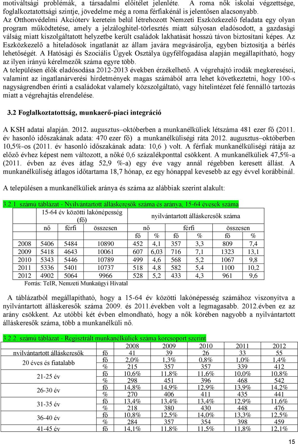 miatt kiszolgáltatott helyzetbe került családok lakhatását hosszú távon biztosítani képes.