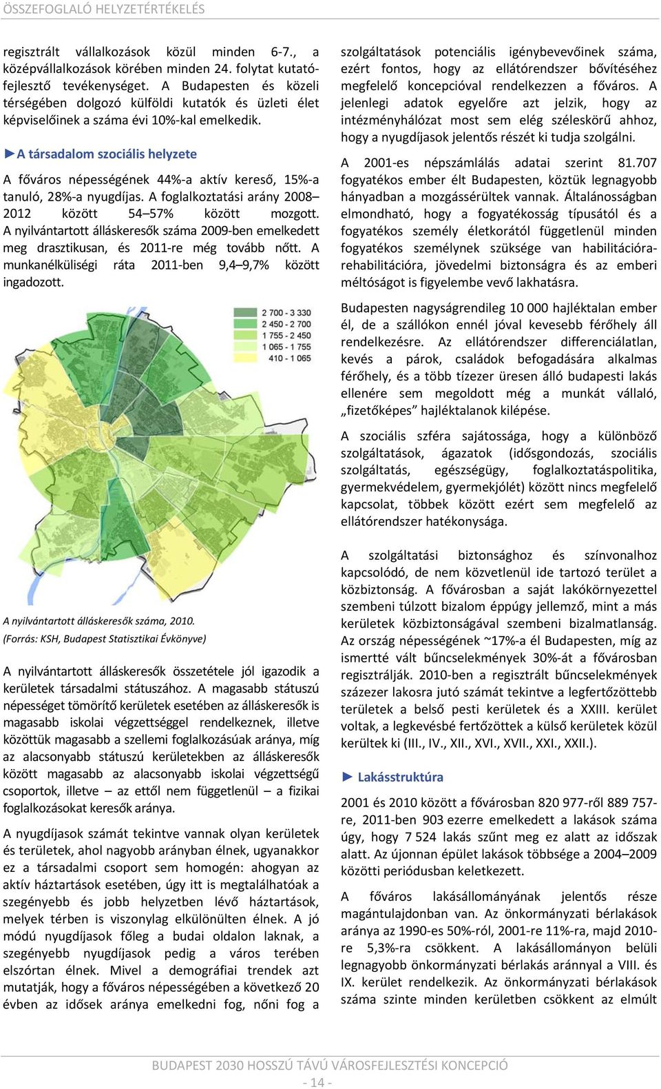 A társadalom szociális helyzete A főváros népességének 44% a aktív kereső, 15% a tanuló, 28% a nyugdíjas. A foglalkoztatási arány 2008 2012 között 54 57% között mozgott.