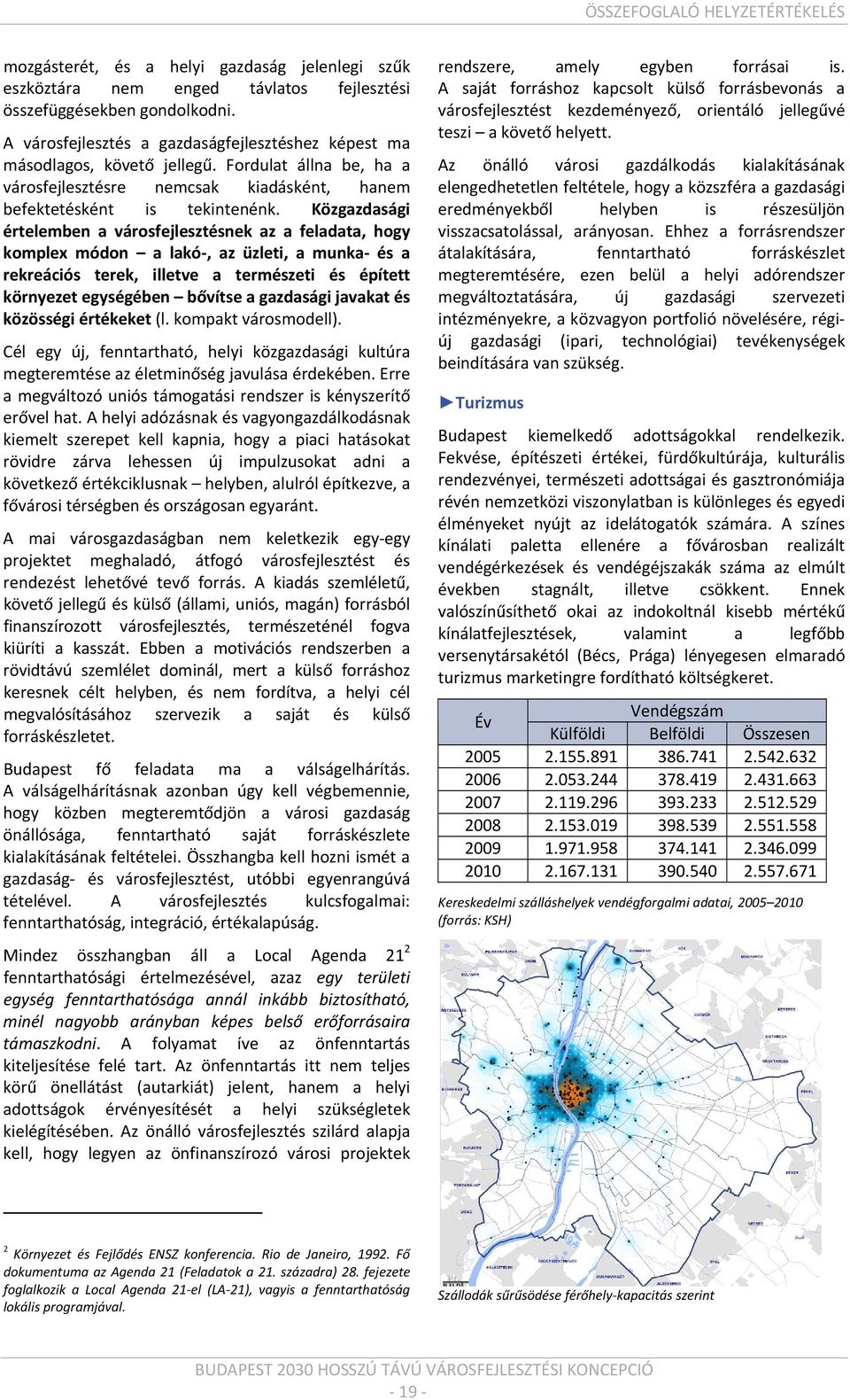 Közgazdasági értelemben a városfejlesztésnek az a feladata, hogy komplex módon a lakó, az üzleti, a munka és a rekreációs terek, illetve a természeti és épített környezet egységében bővítse a