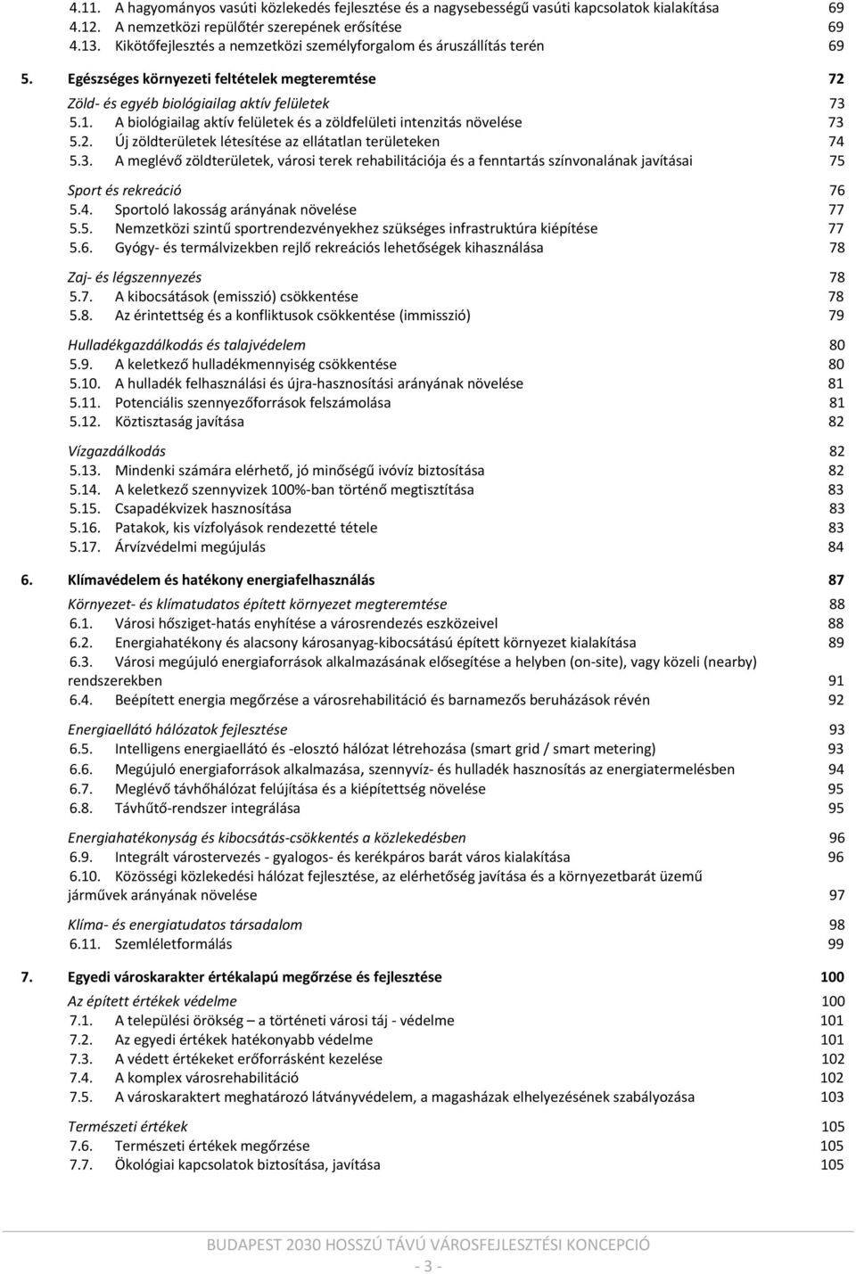 A biológiailag aktív felületek és a zöldfelületi intenzitás növelése 73 5.2. Új zöldterületek létesítése az ellátatlan területeken 74 5.3. A meglévő zöldterületek, városi terek rehabilitációja és a fenntartás színvonalának javításai 75 Sport és rekreáció 76 5.