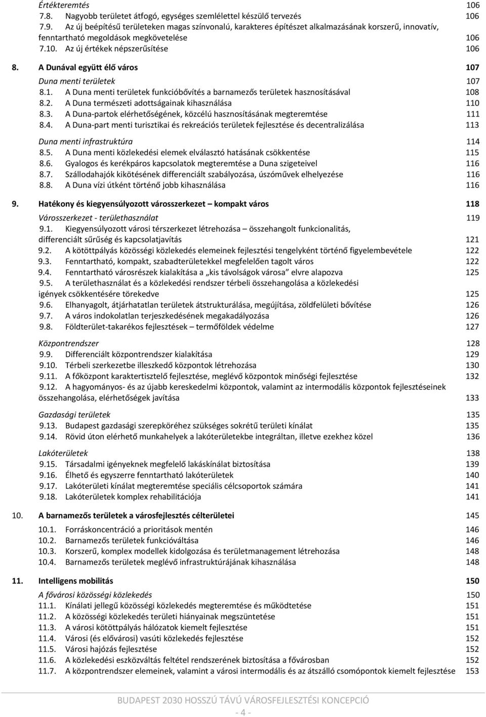 A Dunával együtt élő város 107 Duna menti területek 107 8.1. A Duna menti területek funkcióbővítés a barnamezős területek hasznosításával 108 8.2. A Duna természeti adottságainak kihasználása 110 8.3.