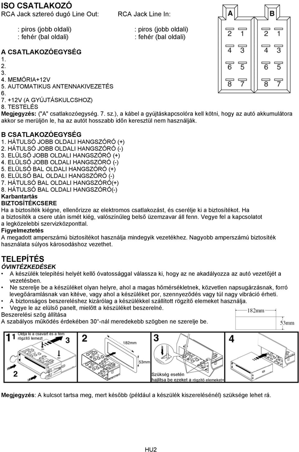 ), a kábel a gyújtáskapcsolóra kell kötni, hogy az autó akkumulátora akkor se merüljön le, ha az autót hosszabb időn keresztül nem használják. B CSATLAKOZÓEGYSÉG 1.