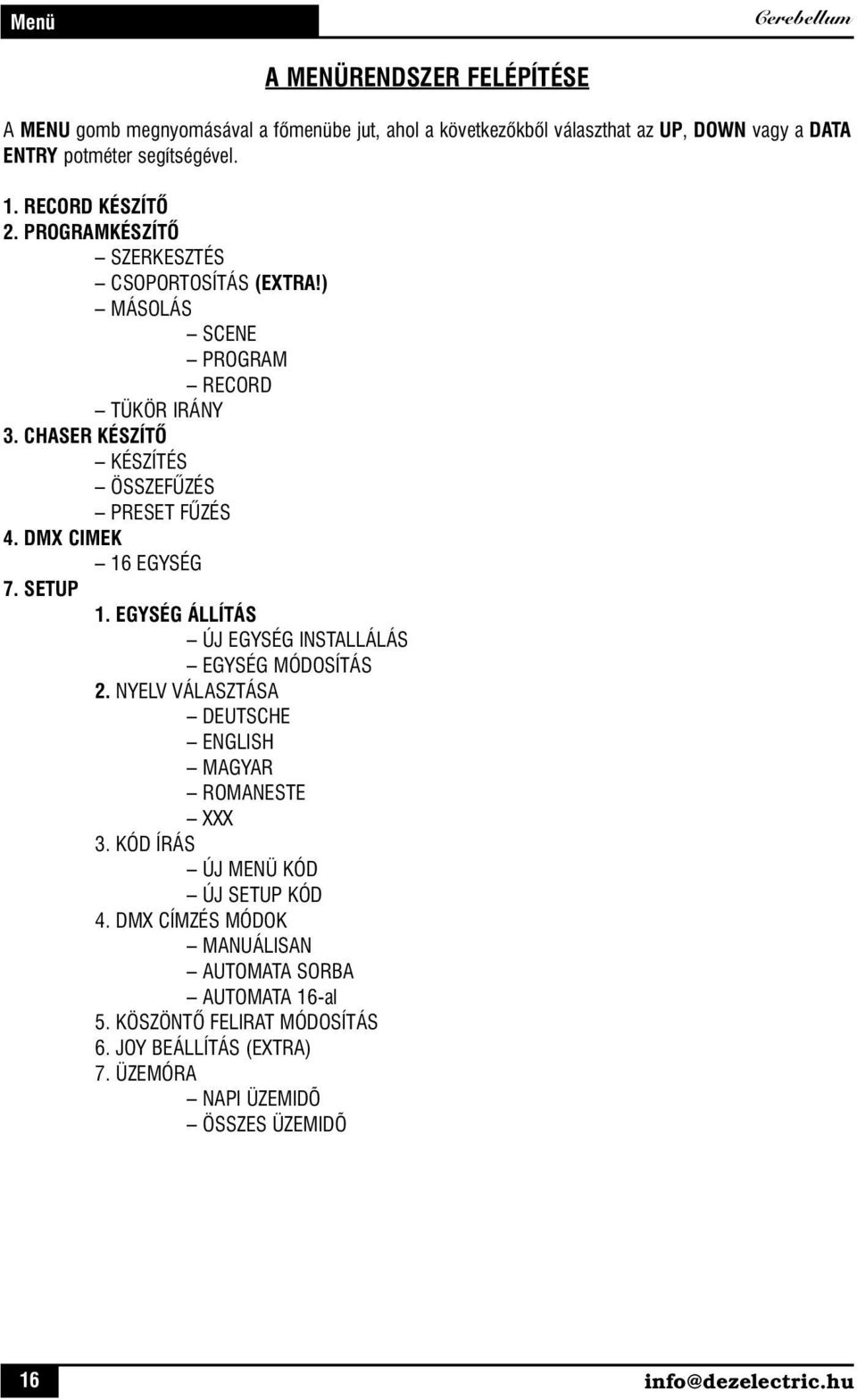 DMX CIMEK 16 EGYSÉG 7. SETUP 1. EGYSÉG ÁLLÍTÁS ÚJ EGYSÉG INSTALLÁLÁS EGYSÉG MÓDOSÍTÁS 2. NYELV VÁLASZTÁSA DEUTSCHE ENGLISH MAGYAR ROMANESTE XXX 3.