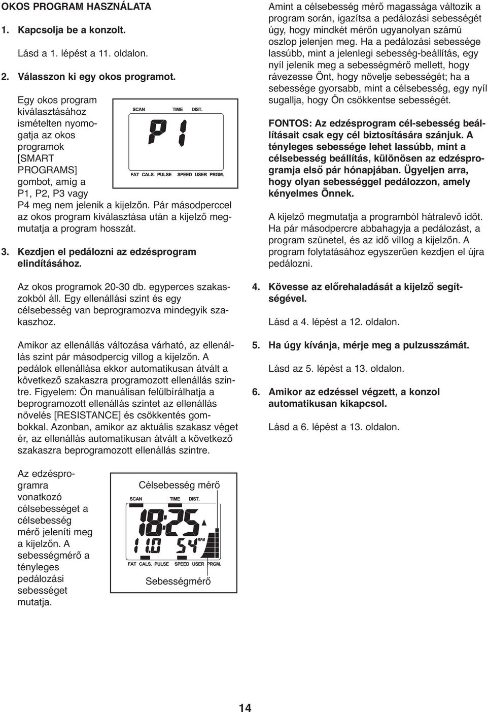 Pár másodperccel az okos program kiválasztása után a kijelző megmutatja a program hosszát. 3. Kezdjen el pedálozni az edzésprogram elindításához. Az okos programok 20-30 db.