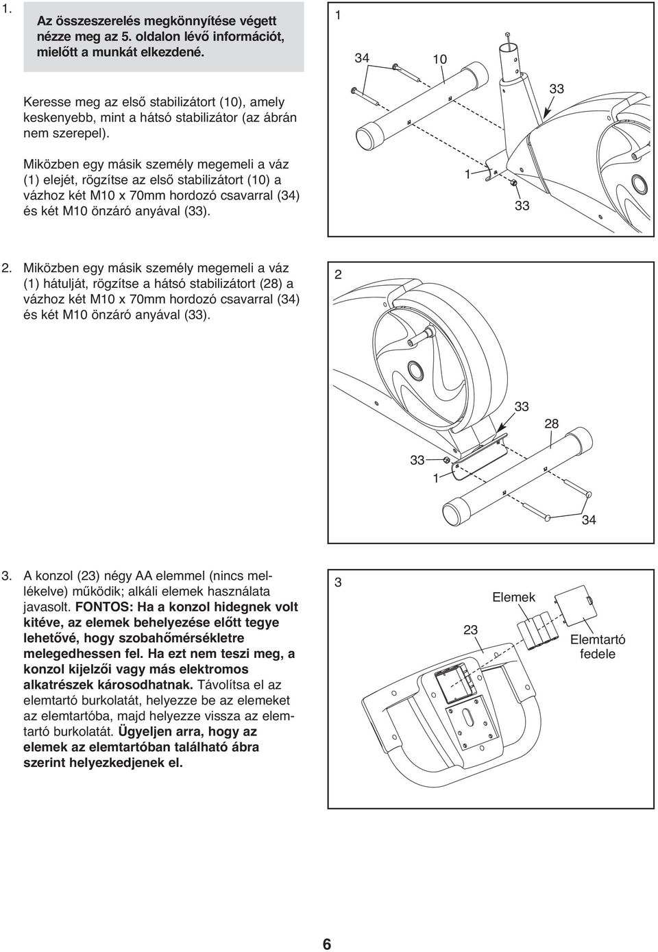 33 Miközben egy másik személy megemeli a váz (1) elejét, rögzítse az első stabilizátort (10) a vázhoz két M10 x 70mm hordozó csavarral (34) és két M10 önzáró anyával (33). 1 33 2.