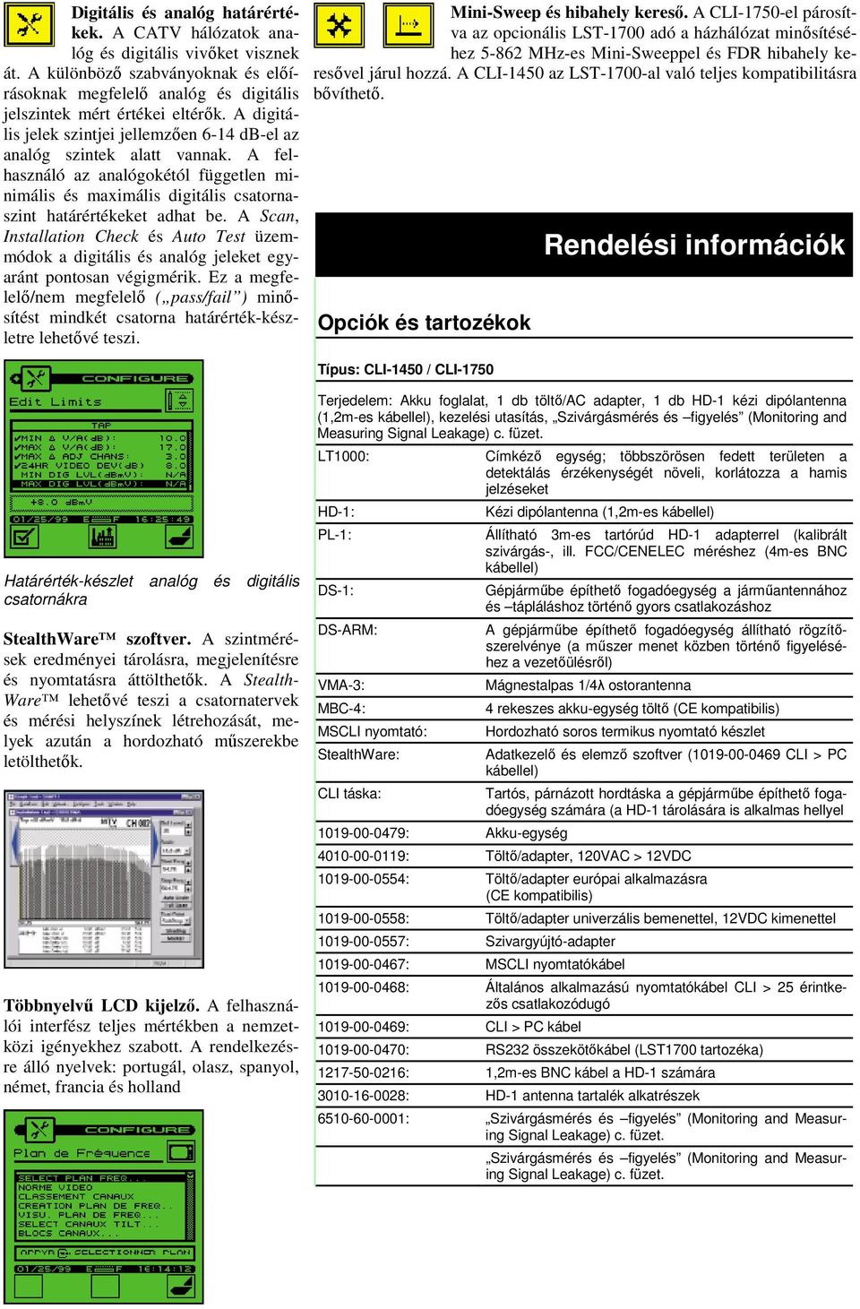 A Scan, Installation Check és Auto Test üzemmódok a digitális és analóg jeleket egyaránt pontosan végigmérik.