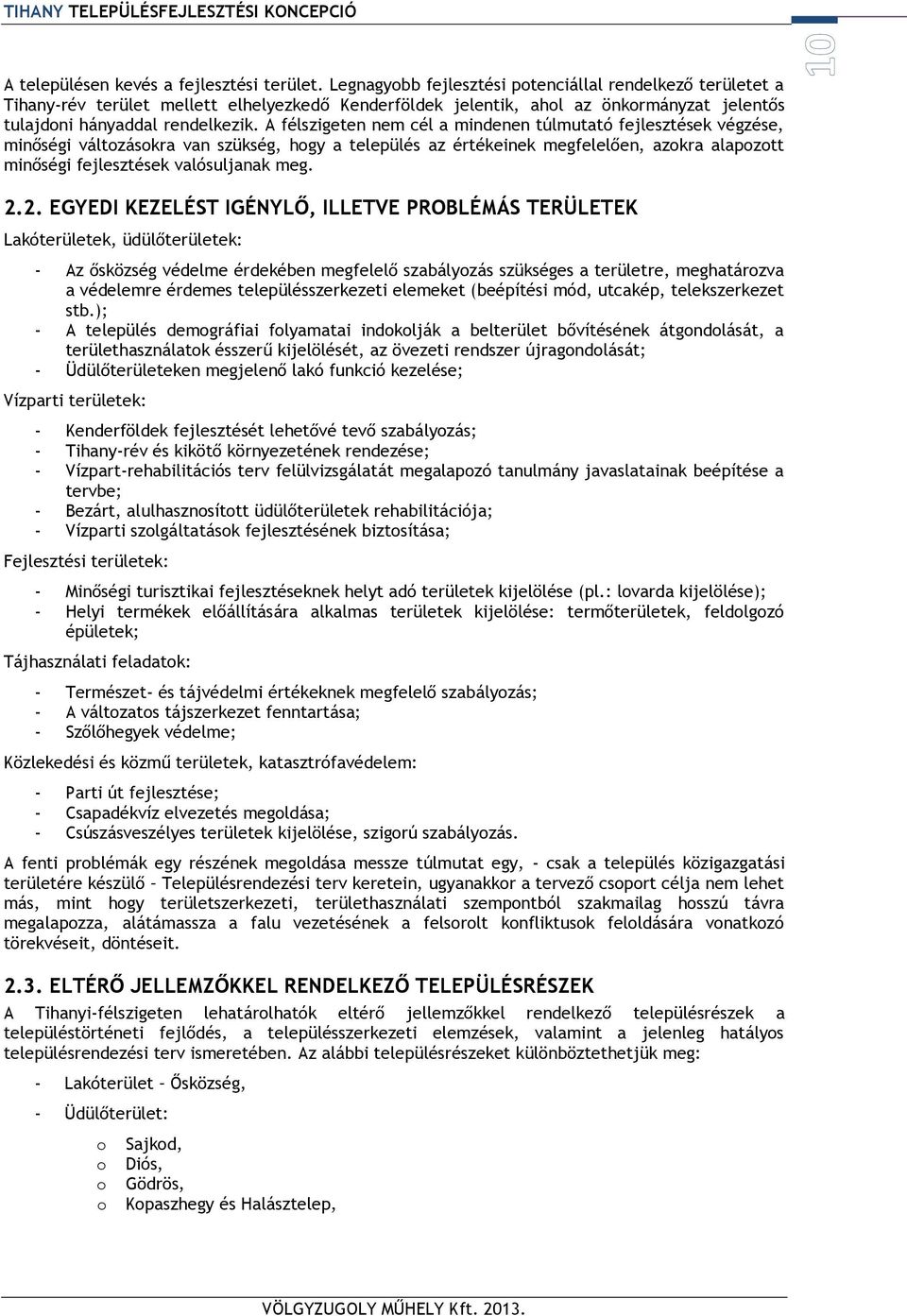 A félszigeten nem cél a mindenen túlmutató fejlesztések végzése, minőségi változásokra van szükség, hogy a település az értékeinek megfelelően, azokra alapozott minőségi fejlesztések valósuljanak meg.