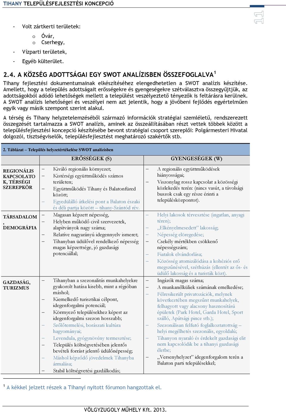 Amellett, hogy a település adottságait erősségekre és gyengeségekre szétválasztva összegyűjtjük, az adottságokból adódó lehetőségek mellett a települést veszélyeztető tényezők is feltárásra kerülnek.