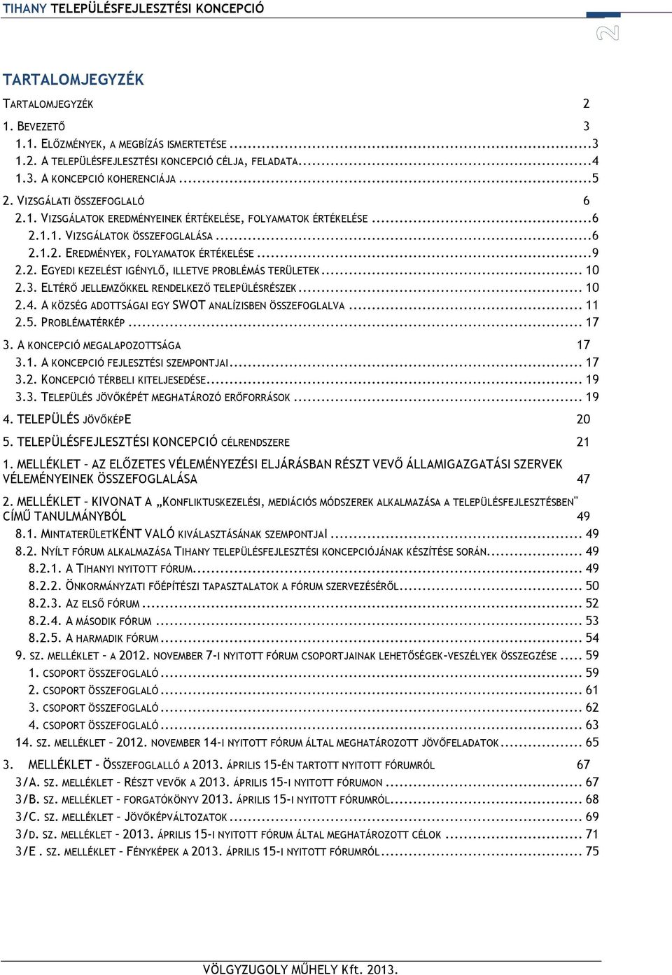 .. 10 2.3. ELTÉRŐ JELLEMZŐKKEL RENDELKEZŐ TELEPÜLÉSRÉSZEK... 10 2.4. A KÖZSÉG ADOTTSÁGAI EGY SWOT ANALÍZISBEN ÖSSZEFOGLALVA... 11 2.5. PROBLÉMATÉRKÉP... 17 3. A KONCEPCIÓ MEGALAPOZOTTSÁGA 17 3.1. A KONCEPCIÓ FEJLESZTÉSI SZEMPONTJAI.