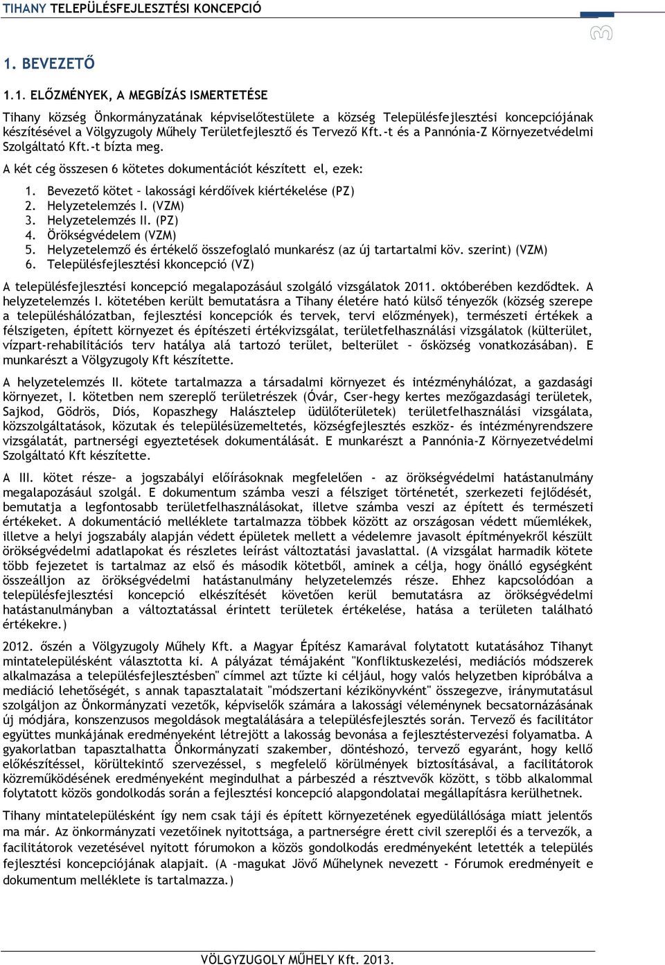 Helyzetelemzés I. (VZM) 3. Helyzetelemzés II. (PZ) 4. Örökségvédelem (VZM) 5. Helyzetelemző és értékelő összefoglaló munkarész (az új tartartalmi köv. szerint) (VZM) 6.