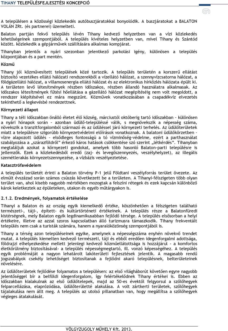 közlekedik a gépjárművek szállítására alkalmas kompjárat. Tihanyban jelentős a nyári szezonban jelentkező parkolási igény, különösen a település központjában és a part mentén.