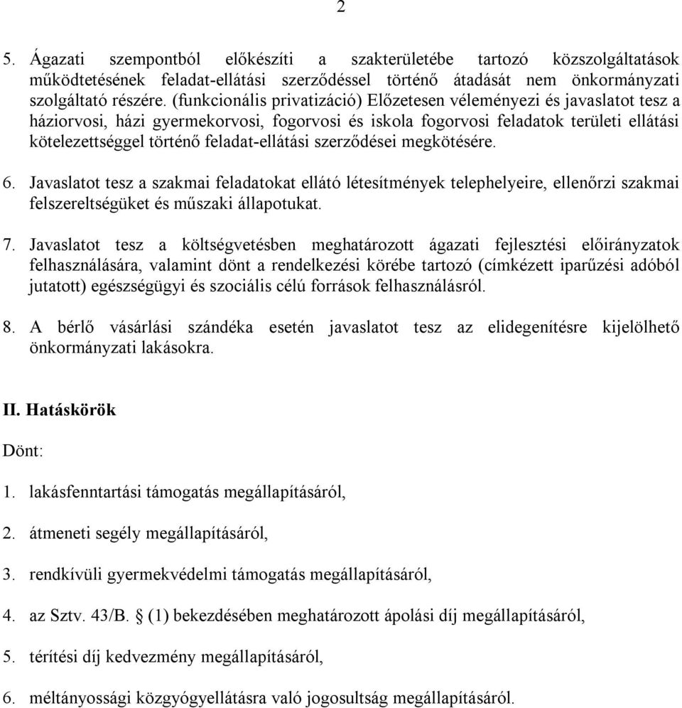 feladat-ellátási szerződései megkötésére. 6. Javaslatot tesz a szakmai feladatokat ellátó létesítmények telephelyeire, ellenőrzi szakmai felszereltségüket és műszaki állapotukat. 7.