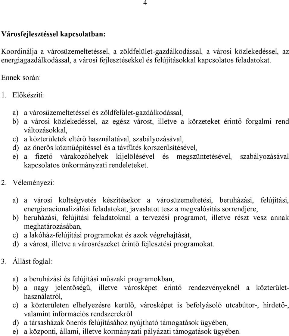 Előkészíti: a) a városüzemeltetéssel és zöldfelület-gazdálkodással, b) a városi közlekedéssel, az egész várost, illetve a körzeteket érintő forgalmi rend változásokkal, c) a közterületek eltérő