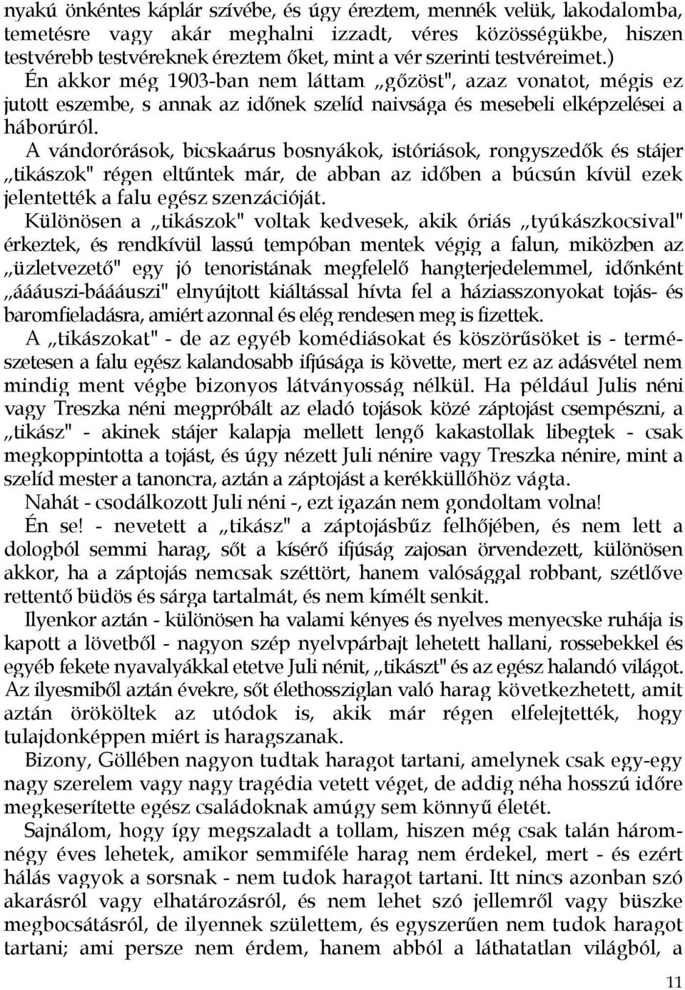 A vándorórások, bicskaárus bosnyákok, istóriások, rongyszedők és stájer tikászok" régen eltűntek már, de abban az időben a búcsún kívül ezek jelentették a falu egész szenzációját.