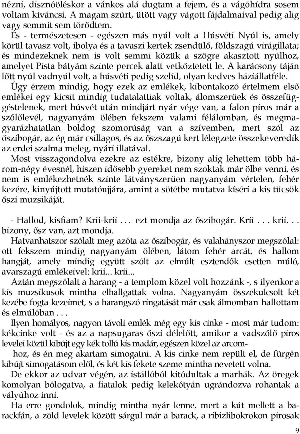 akasztott nyúlhoz, amelyet Pista bátyám szinte percek alatt vetkőztetett le. A karácsony táján lőtt nyúl vadnyúl volt, a húsvéti pedig szelíd, olyan kedves háziállatféle.