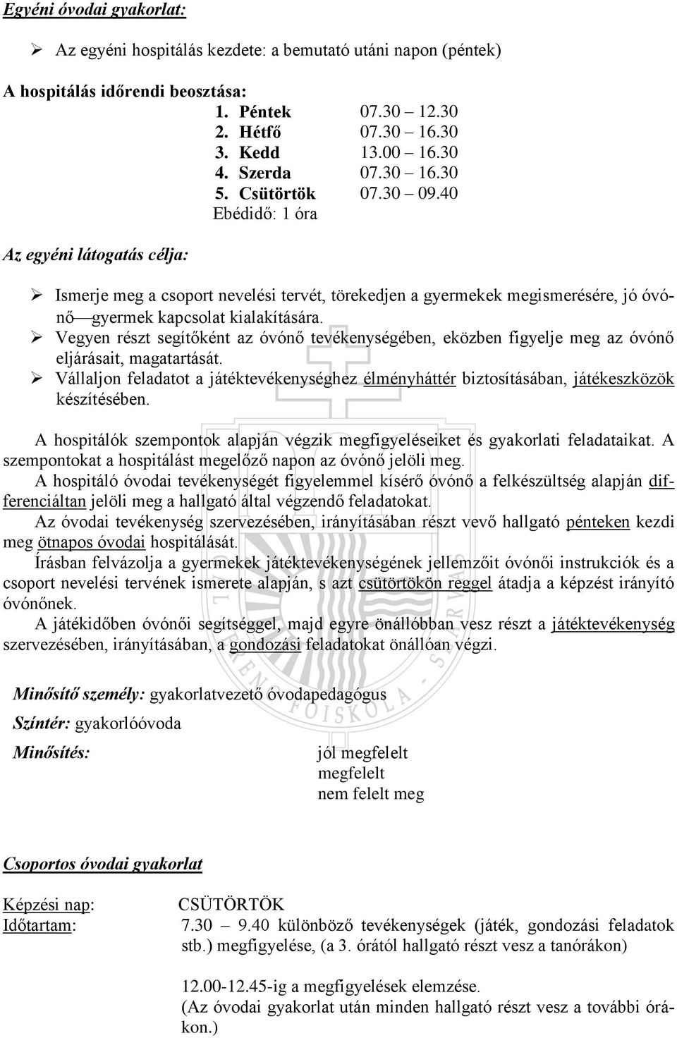 Vegyen részt segítőként az óvónő tevékenységében, eközben figyelje meg az óvónő eljárásait, magatartását.