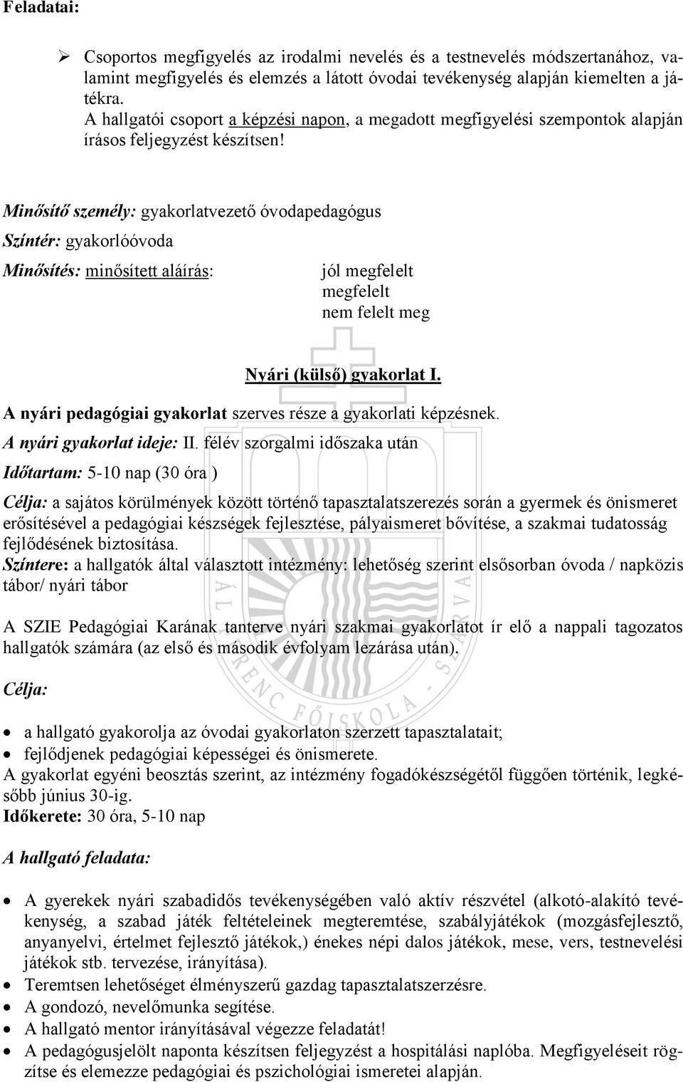 Minősítő személy: gyakorlatvezető óvodapedagógus Színtér: gyakorlóóvoda Minősítés: minősített aláírás: jól megfelelt megfelelt nem felelt meg Nyári (külső) gyakorlat I.