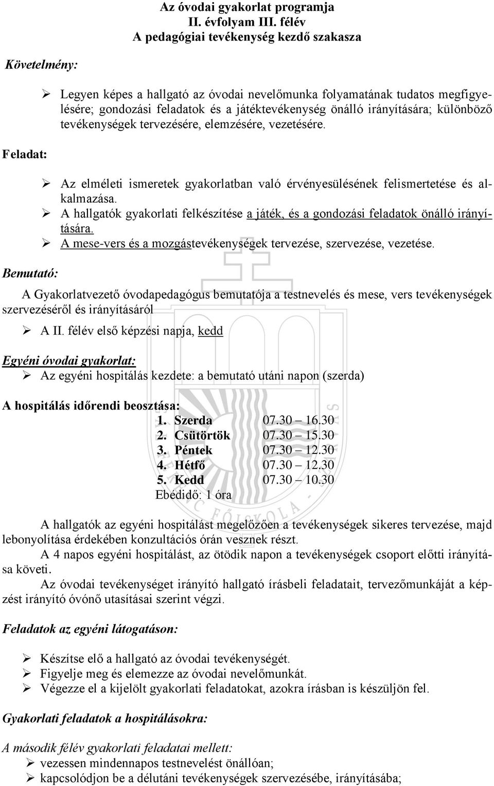 játéktevékenység önálló irányítására; különböző tevékenységek tervezésére, elemzésére, vezetésére. Az elméleti ismeretek gyakorlatban való érvényesülésének felismertetése és alkalmazása.